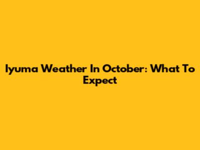 Iyuma Weather In October: What To Expect