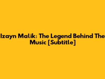 Izayn Malik: The Legend Behind The Music [Subtitle]