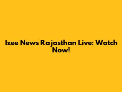 Izee News Rajasthan Live: Watch Now!