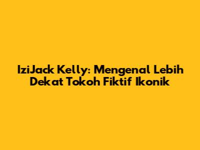 IziJack Kelly: Mengenal Lebih Dekat Tokoh Fiktif Ikonik