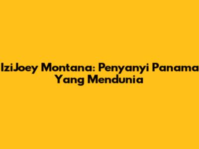 IziJoey Montana: Penyanyi Panama Yang Mendunia