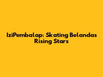 IziPembalap: Skating Belanda's Rising Stars