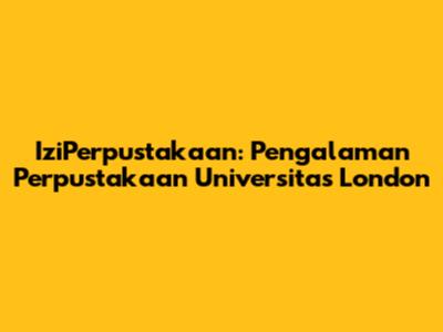 IziPerpustakaan: Pengalaman Perpustakaan Universitas London