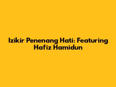 Izikir Penenang Hati: Featuring Hafiz Hamidun