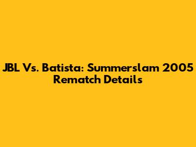 JBL Vs. Batista: Summerslam 2005 Rematch Details