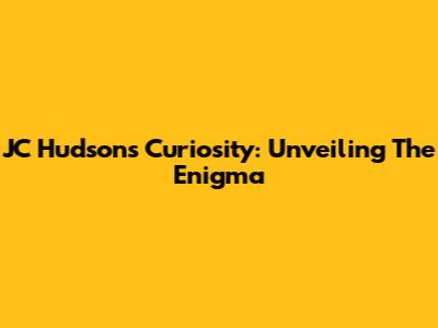 JC Hudson's Curiosity: Unveiling The Enigma