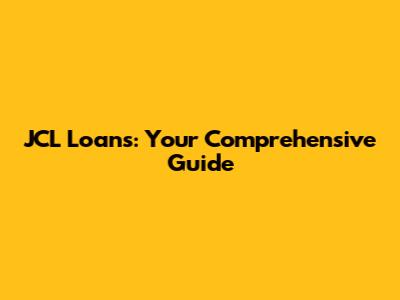 JCL Loans: Your Comprehensive Guide