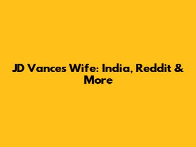 JD Vance's Wife: India, Reddit & More