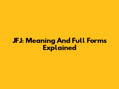 JFJ: Meaning And Full Forms Explained