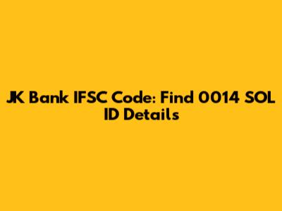 JK Bank IFSC Code: Find 0014 SOL ID Details