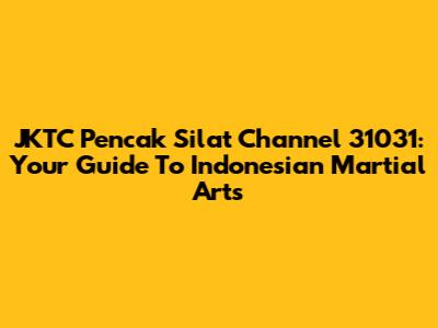JKTC Pencak Silat Channel 31031: Your Guide To Indonesian Martial Arts