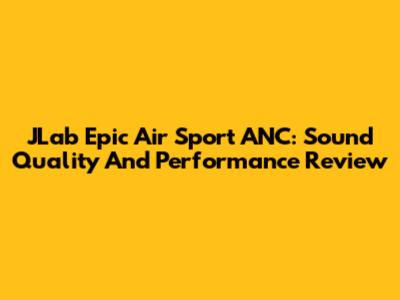 JLab Epic Air Sport ANC: Sound Quality And Performance Review