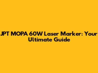 JPT MOPA 60W Laser Marker: Your Ultimate Guide