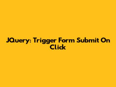 JQuery: Trigger Form Submit On Click