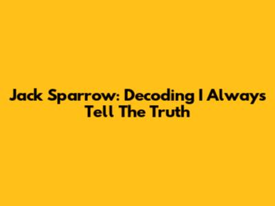 Jack Sparrow: Decoding 'I Always Tell The Truth'