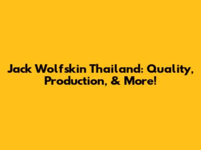 Jack Wolfskin Thailand: Quality, Production, & More!