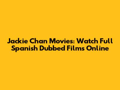 Jackie Chan Movies: Watch Full Spanish Dubbed Films Online