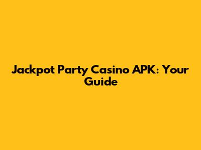 Jackpot Party Casino APK: Your Guide