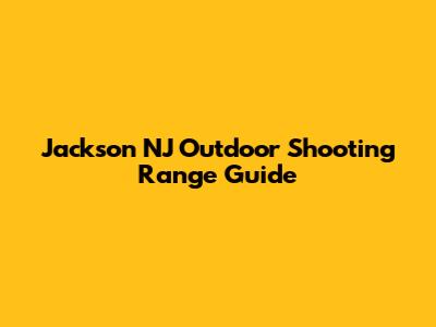 Jackson NJ Outdoor Shooting Range Guide