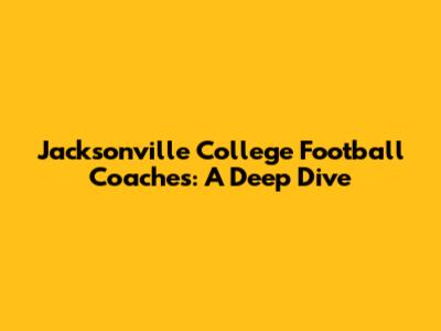Jacksonville College Football Coaches: A Deep Dive