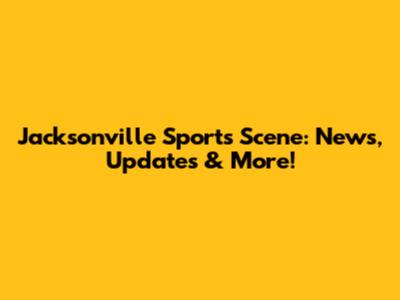 Jacksonville Sports Scene: News, Updates & More!