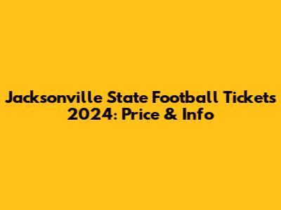 Jacksonville State Football Tickets 2024: Price & Info