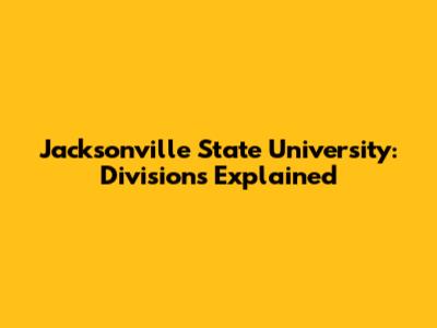 Jacksonville State University: Divisions Explained