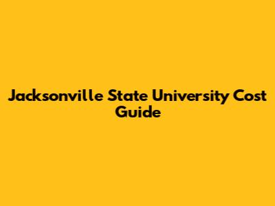 Jacksonville State University Cost Guide