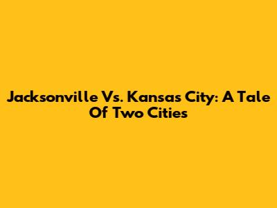 Jacksonville Vs. Kansas City: A Tale Of Two Cities