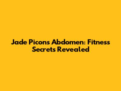 Jade Picon's Abdomen: Fitness Secrets Revealed