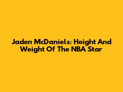 Jaden McDaniels: Height And Weight Of The NBA Star
