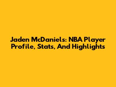 Jaden McDaniels: NBA Player Profile, Stats, And Highlights