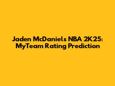 Jaden McDaniels NBA 2K25: MyTeam Rating Prediction