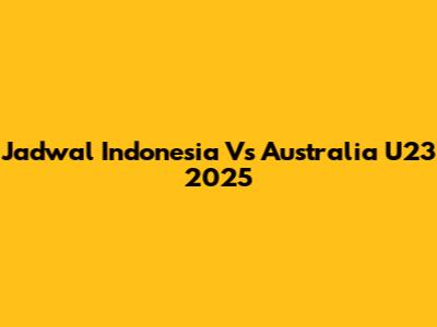 Jadwal Indonesia Vs Australia U23 2025