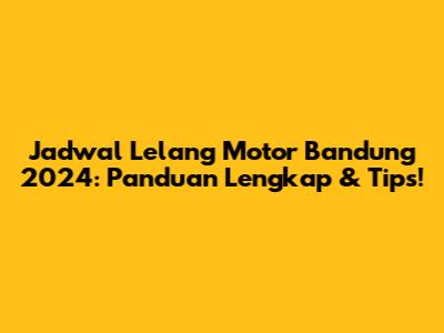 Jadwal Lelang Motor Bandung 2024: Panduan Lengkap & Tips!
