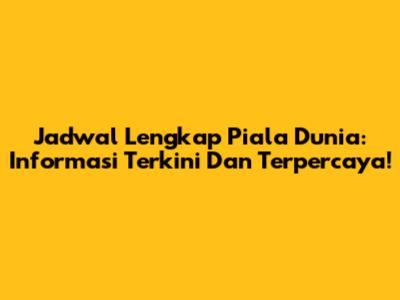 Jadwal Lengkap Piala Dunia: Informasi Terkini Dan Terpercaya!