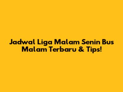 Jadwal Liga Malam Senin Bus Malam Terbaru & Tips!