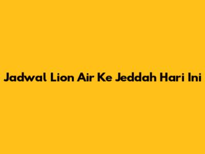 Jadwal Lion Air Ke Jeddah Hari Ini