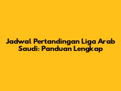 Jadwal Pertandingan Liga Arab Saudi: Panduan Lengkap
