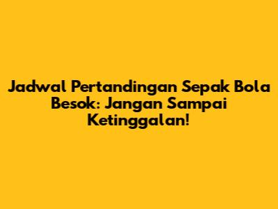 Jadwal Pertandingan Sepak Bola Besok: Jangan Sampai Ketinggalan!