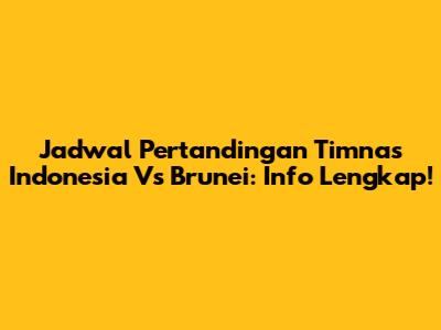 Jadwal Pertandingan Timnas Indonesia Vs Brunei: Info Lengkap!