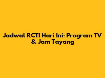 Jadwal RCTI Hari Ini: Program TV & Jam Tayang