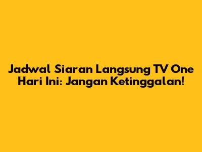 Jadwal Siaran Langsung TV One Hari Ini: Jangan Ketinggalan!