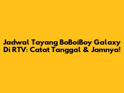 Jadwal Tayang BoBoiBoy Galaxy Di RTV: Catat Tanggal & Jamnya!