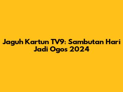 Jaguh Kartun TV9: Sambutan Hari Jadi Ogos 2024