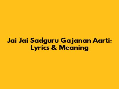 Jai Jai Sadguru Gajanan Aarti: Lyrics & Meaning