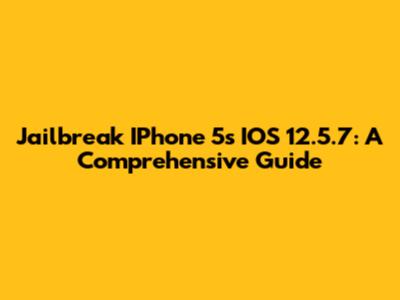 Jailbreak IPhone 5s IOS 12.5.7: A Comprehensive Guide