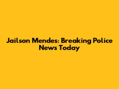 Jailson Mendes: Breaking Police News Today