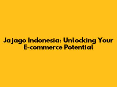 Jajago Indonesia: Unlocking Your E-commerce Potential