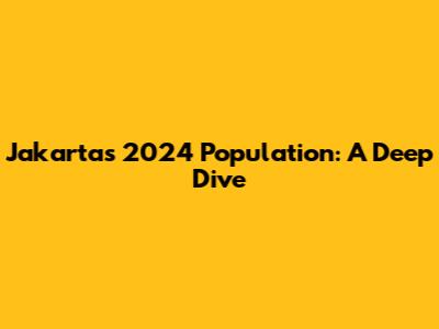 Jakarta's 2024 Population: A Deep Dive